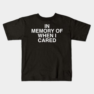 IN MEMORY OF WHEN I CARED Kids T-Shirt